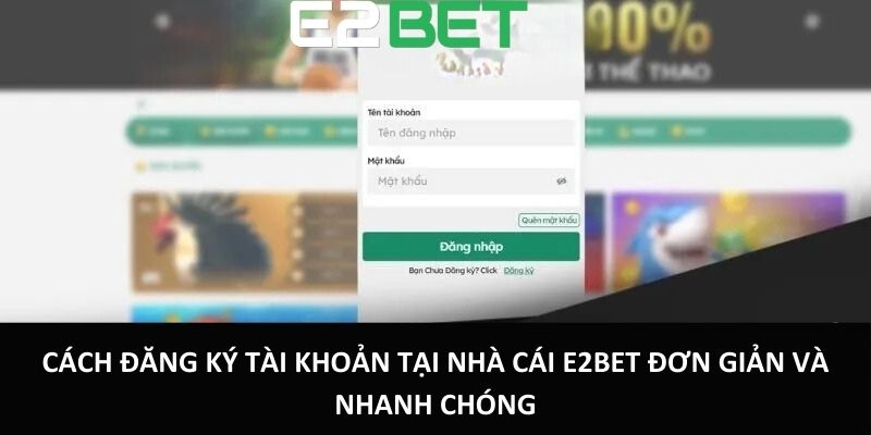 Cách đăng ký tài khoản tại nhà cái E2bet đơn giản và nhanh chóng