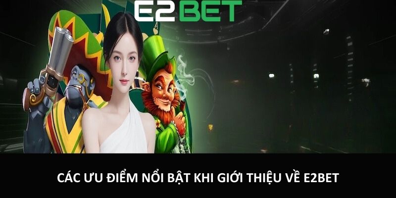 Các ưu điểm nổi bật khi giới thiệu về E2bet