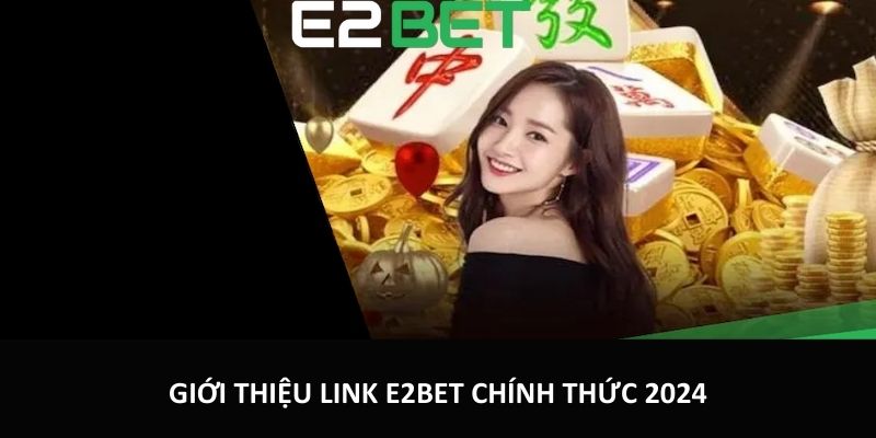 Giới thiệu link E2bet chính thức 2024