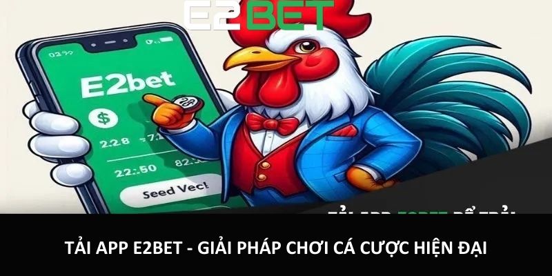 Tải App E2bet - Giải pháp chơi cá cược hiện đại