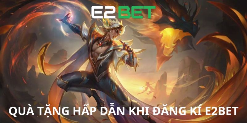 Quà tặng hấp dẫn khi đăng ký E2BET