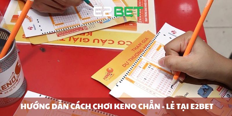 Hướng dẫn cách chơi Keno chẵn - lẻ tại E2Bet